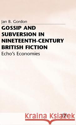 Gossip and Subversion in Nineteenth-Century British Fiction: Echo's Economies Gordon, J. 9780312161651 Palgrave MacMillan