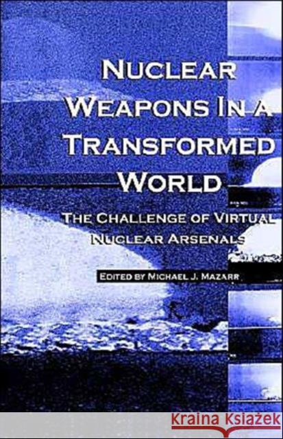 Nuclear Weapons in a Transformed World Michael J. Mazarr Michael J. Mazaar Center for Strategic and International S 9780312162023 Palgrave MacMillan