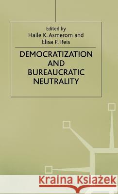 Democratization and Bureaucratic Neutrality Asmerom                                  H. K. Asmerom Elisa P. Reis 9780312162665