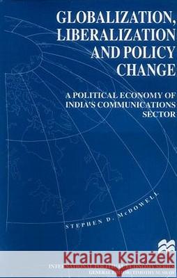 Globalization, Liberalization and Policy Change: A Political Economy of India's Communications Sector McDowell, S. 9780312162801 Palgrave MacMillan