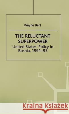 The Reluctant Superpower: United States' Policy in Bosnia, 1991-95 Bert, W. 9780312172527 St. Martin's Press