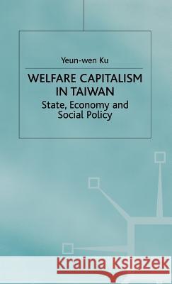 Welfare Capitalism in Taiwan: State, Economy and Social Policy Ku, Y. 9780312174163 Palgrave MacMillan