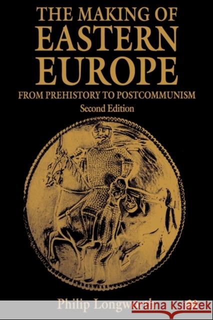 The Making of Eastern Europe: From Prehistory to Postcommunism Longworth, Philip 9780312174453
