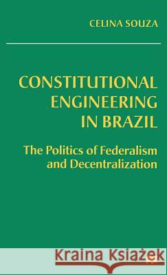 Constitutional Engineering in Brazil: The Politics of Federalism and Decentralization Souza, Celina 9780312174835 Palgrave MacMillan