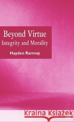 Beyond Virtue: Integrity and Morality Ramsay, Hayden 9780312174859 St. Martin's Press