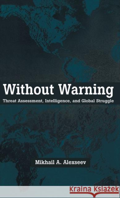 Without Warning: Threat Assessment, Intelligence, and Global Struggle Alexseev, Mikhail A. 9780312175382