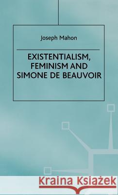 Existentialism, Feminism and Simone de Beauvoir Joseph Mahon Jo Campling 9780312176068 St. Martin's Press