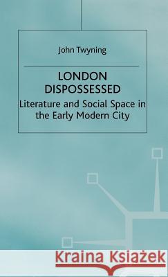 London Dispossessed: Literature and Social Space in the Early Modern City Twyning, John 9780312176525 Palgrave MacMillan