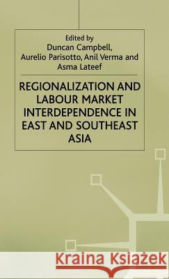 Regionalization and Labour Market Interdependence in East and Southeast Asia Peter Judith Ed. Judith Ed. Campbell Duncan Campbell Aurelio Parisotto 9780312177034