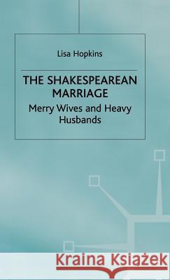 The Shakespearean Marriage: Merry Wives and Heavy Husbands Hopkins, L. 9780312177485 Palgrave MacMillan