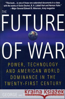 The Future of War: Power, Technology and American World Dominance in the Twenty-First Century George Friedman Friedman                                 Meredith Friedman 9780312181000 St. Martin's Press