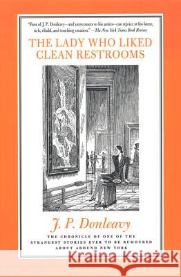 The Lady Who Liked Clean Restrooms: The Chronicle of One of the Strangest Stories Ever to Be Rumoured about Around New York James Patrick Donleavy 9780312187347 St. Martin's Press