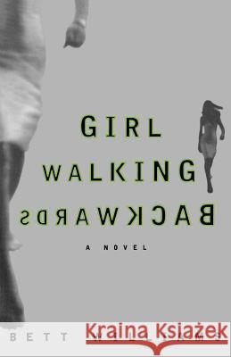 Girl Walking Backwards Bett Williams 9780312194567 St. Martin's Griffin