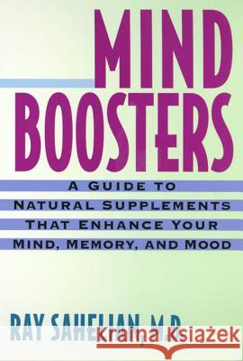 Mind Boosters: A Guide to Natural Supplements That Enhance Your Mind, Memory, and Mood Ray Sahelian 9780312195847 St. Martin's Griffin