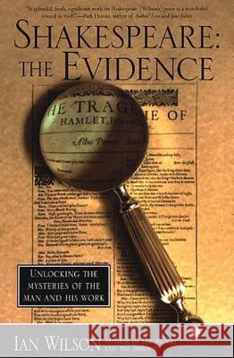 Shakespeare: The Evidence: Unlocking the Mysteries of the Man and His Work Ian Wilson Cal Morgan 9780312200053 St. Martin's Press