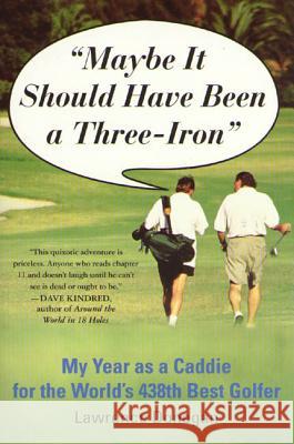 Maybe It Should Have Been a Three Iron: My Year as Caddie for the World's 438th Best Golfer Lawrence Donegan 9780312204228 St. Martin's Press