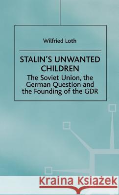 Stalin's Unwanted Child: The Soviet Union, the German Question and the Founding of the Gdr Loth, Wilfried 9780312210281 St. Martin's Press