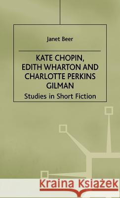 Kate Chopin, Edith Wharton and Charlotte Perkins Gilman: Studies in Short Fiction Beer, Janet 9780312210953 Palgrave MacMillan