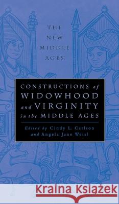 Constructions of Widowhood and Virginity in the Middle Ages Angela Jane Weisl Weisl                                    Cindy Carlson 9780312211363 Palgrave MacMillan