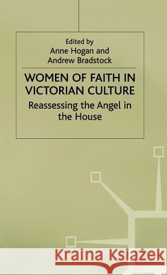 Women of Faith in Victorian Culture: Reassessing the 'Angel in the House' Bradstock, Andrew 9780312212179 Palgrave MacMillan