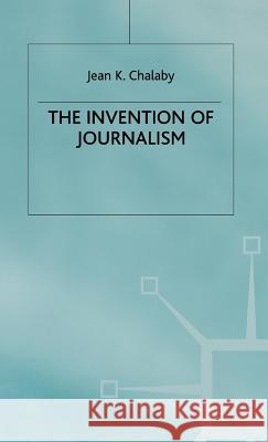 The Invention of Journalism Jean K. Chalaby Chalaby 9780312212865 Palgrave MacMillan