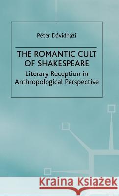 The Romantic Cult of Shakespeare: Literary Reception in Anthropological Perspective Davidhazi, P. 9780312212872 Palgrave MacMillan