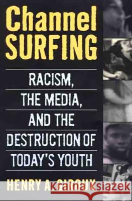 Channel Surfing: Racism, the Media, and the Destruction of Today's Youth Henry A. Giroux 9780312214449