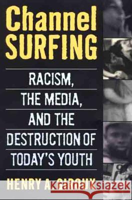 Channel Surfing: Racism, the Media, and the Destruction of Today's Youth Henry A. Giroux 9780312214449 Palgrave MacMillan