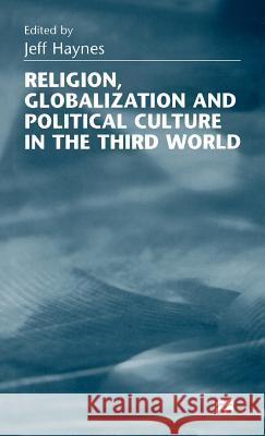 Religion, Globalization and Political Culture in the Third World Jeff Haynes 9780312215729