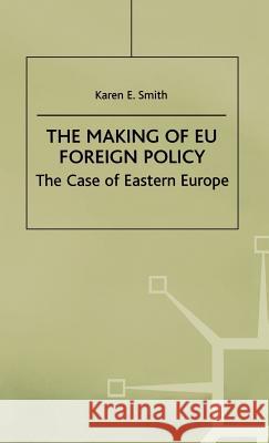 The Making of Eu Foreign Policy: The Case of Eastern Europe Smith, Karen E. 9780312215828