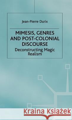 Mimesis, Genres and Post-Colonial Discourse: Deconstructing Magic Realism Durix, J. 9780312215859 Palgrave MacMillan