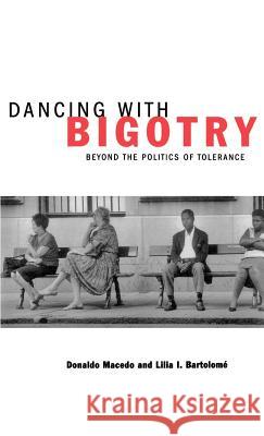 Dancing With Bigotry : Beyond the Politics of Tolerance Donaldo P. Macedo Lilia I. Bartolome Christine E. Sleeter 9780312216085 