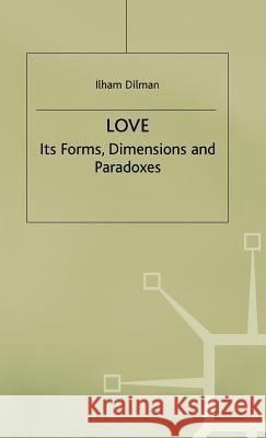 Love: Its Forms, Dimensions and Paradoxes Dilman, I. 9780312216436 Palgrave MacMillan