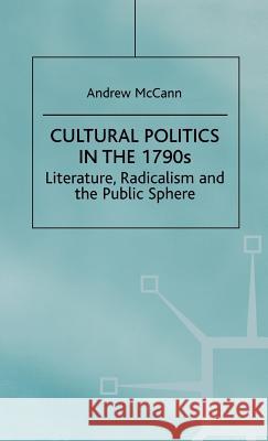 Cultural Politics in the 1790s: Literature, Radicalism and the Public Sphere McCann, A. 9780312216450 Palgrave MacMillan