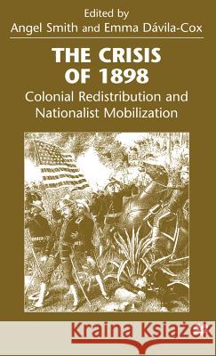 The Crisis of 1898: Colonial Redistribution and Nationalist Mobilization Smith, Angel 9780312216504 Palgrave MacMillan
