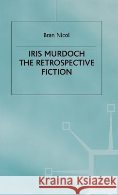 Iris Murdoch: The Retrospective Fiction Nicol, B. 9780312217266 Palgrave MacMillan