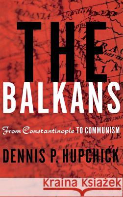 The Balkans: From Constantinople to Communism Hupchick, D. 9780312217365 PALGRAVE MACMILLAN