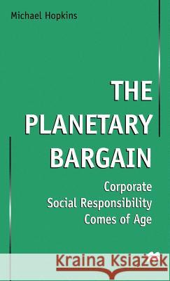 The Planetary Bargain: Corporate Social Responsibility Comes of Age Hopkins, Michael 9780312218331 Palgrave MacMillan