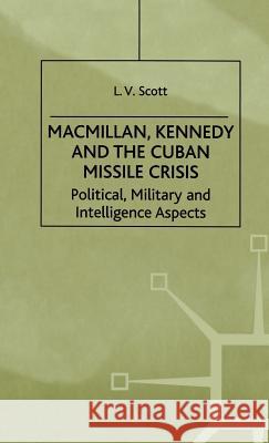 Macmillan, Kennedy and the Cuban Missile Crisis: Political, Military and Intelligence Aspects Scott, L. 9780312219154 Palgrave MacMillan