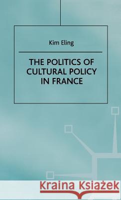 The Politics of Cultural Policy in France Kim Eling 9780312219741 Palgrave MacMillan