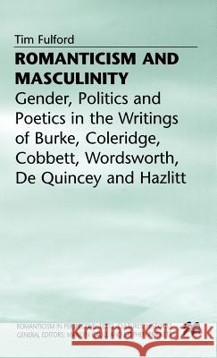 Romanticism and Masculinity: Gender, Politics and Poetics in the Writing of Burke, Coleridge, Cobbett, Wordsworth, de Quincey and Hazlitt Fulford, T. 9780312220396