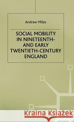 Social Mobility in Nineteenth- And Early Twentieth-Century England Miles, A. 9780312220457 Palgrave MacMillan