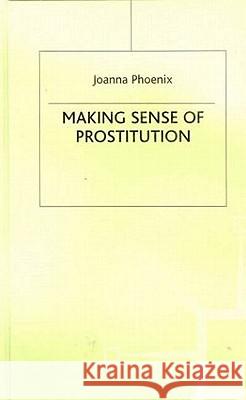 Making Sense of Prostitution Joanna Phoenix 9780312220730 Palgrave MacMillan