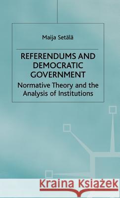 Referendums and Democratic Government: Normative Theory and the Analysis of Institutions Setälä, Maija 9780312221010 Palgrave MacMillan