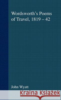 Wordsworth's Poems of Travel 1819-1842: Such Sweet Wayfaring Wyatt, J. 9780312221133 Palgrave MacMillan