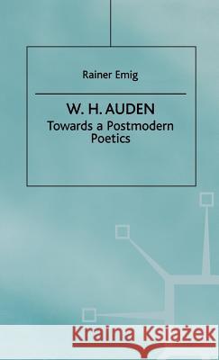 W.H. Auden: Towards a Postmodern Poetics Emig, R. 9780312221386 Palgrave MacMillan