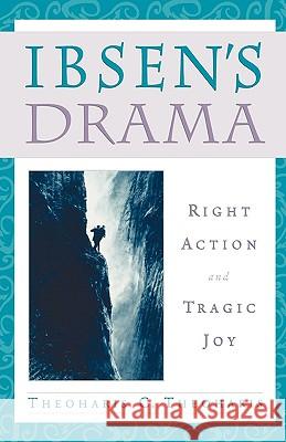 Ibsen's Drama: Right Action and Tragic Joy Theoharis, Theoharis C. 9780312221492 Palgrave MacMillan