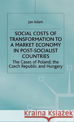 Social Costs of Transformation to a Market Economy in Post-Socialist Countries: The Case of Poland, the Czech Republic and Hungary Adam, J. 9780312221607 Palgrave MacMillan