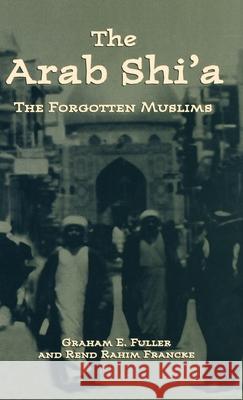 Arab Shi'a: The Forgotten Muslims Fuller, Graham E. 9780312221782 Palgrave MacMillan