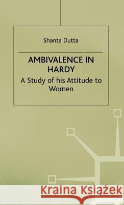 Ambivalence in Hardy: A Study of His Attitude Towards Women Dutta, S. 9780312221836 Palgrave MacMillan